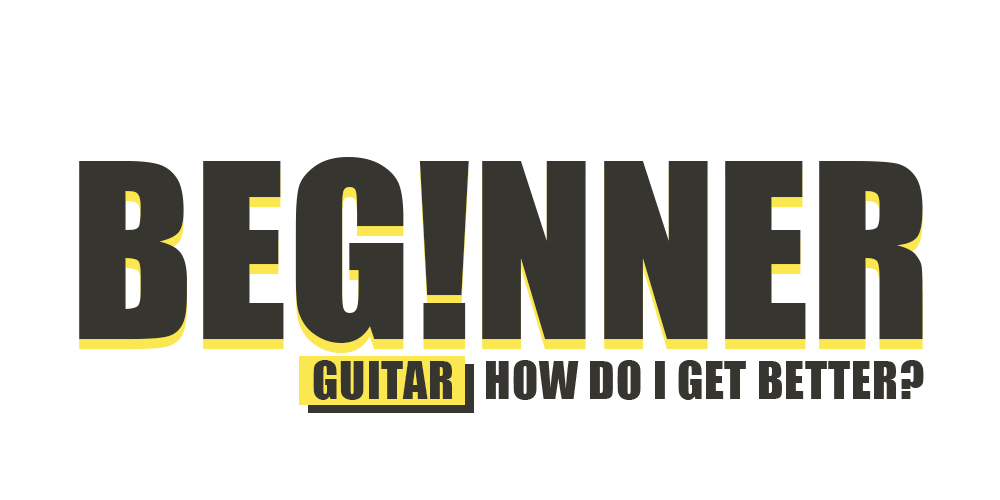 Beginner Guitar: How Do I Get Better?