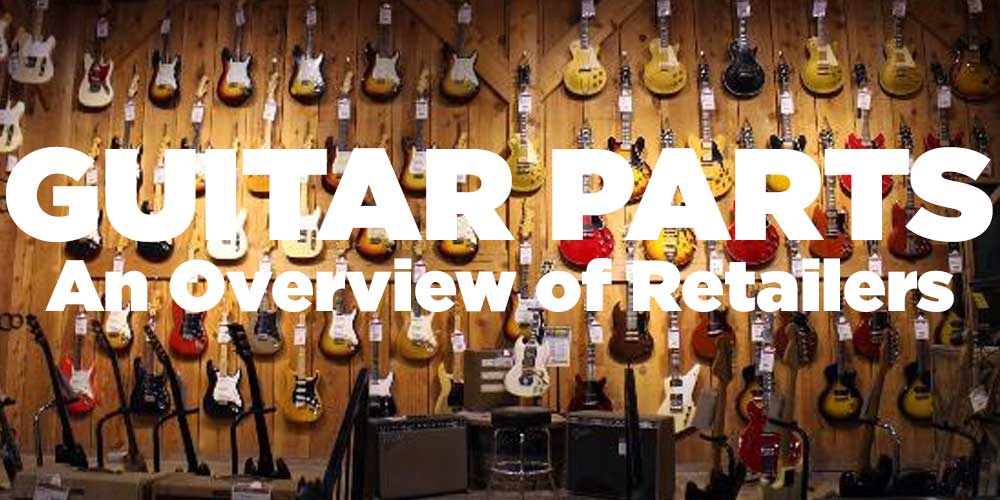Guitar Parts: An Overview of Retailers
